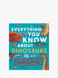 Everything You Know About Dinosaurs Is Wrong Childrens Book